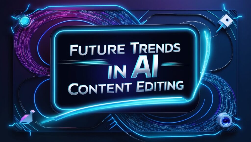 Future Trends in AI Content Editing